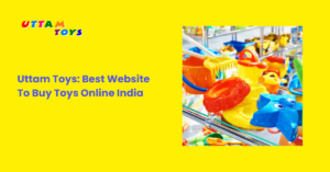 Uttam Toys: Best Website To Buy Toys Online India